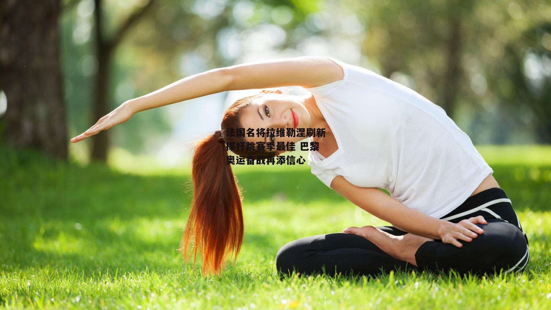 B体育平台-法国名将拉维勒涅刷新撑杆跳赛季最佳 巴黎奥运备战再添信心