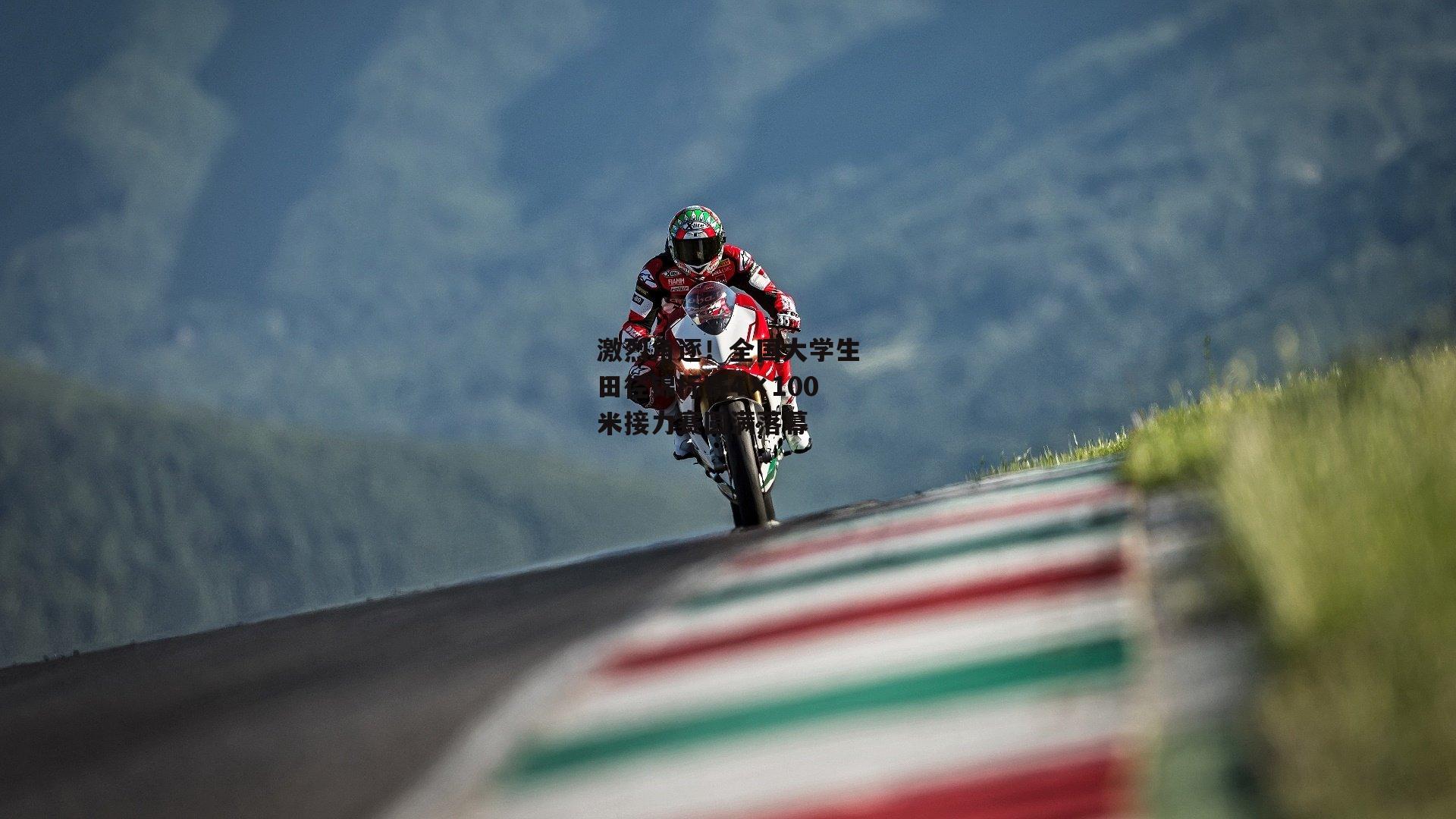 激烈角逐！全国大学生田径锦标赛4×100米接力赛圆满落幕