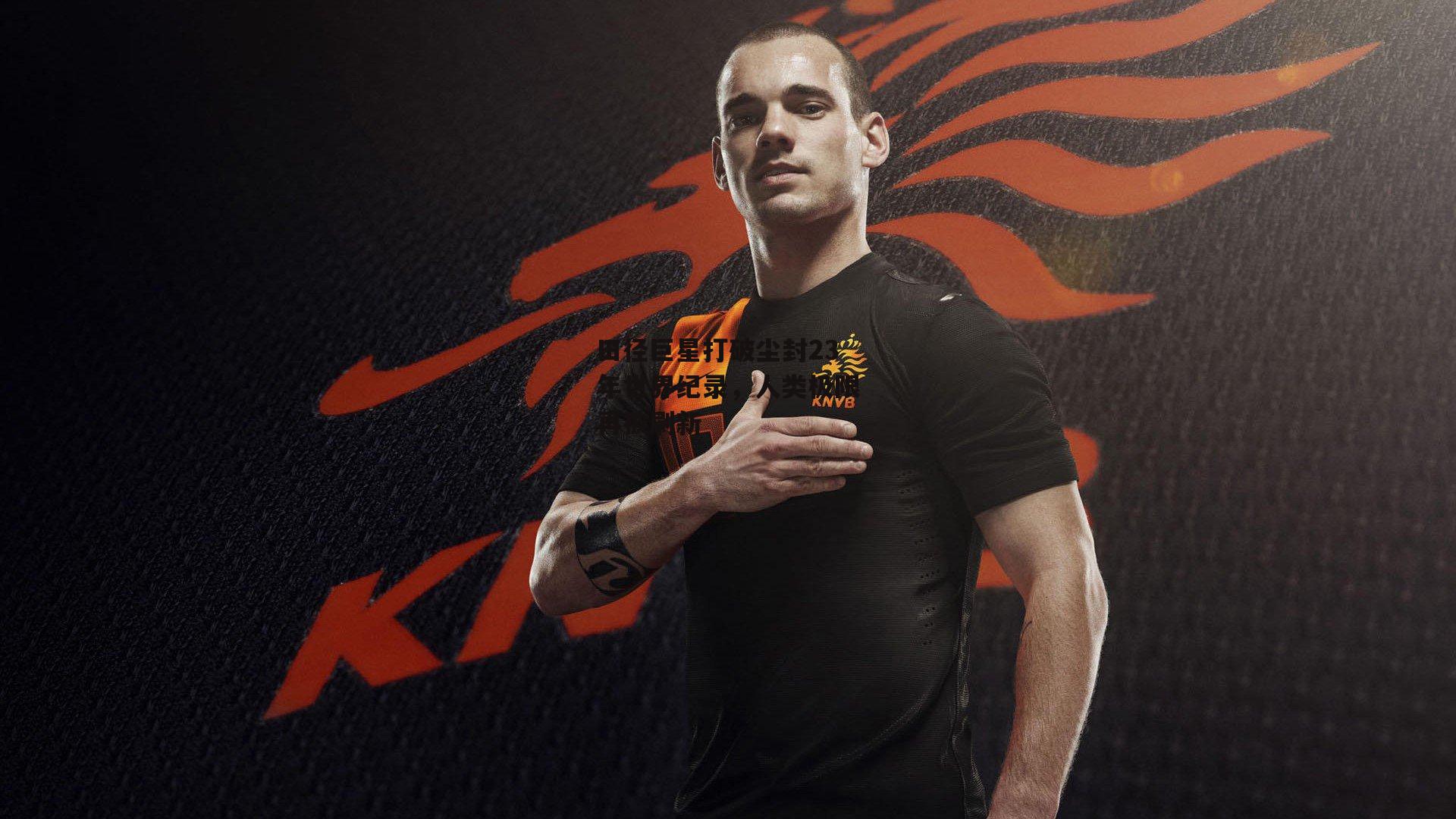 田径巨星打破尘封23年世界纪录，人类极限再被刷新