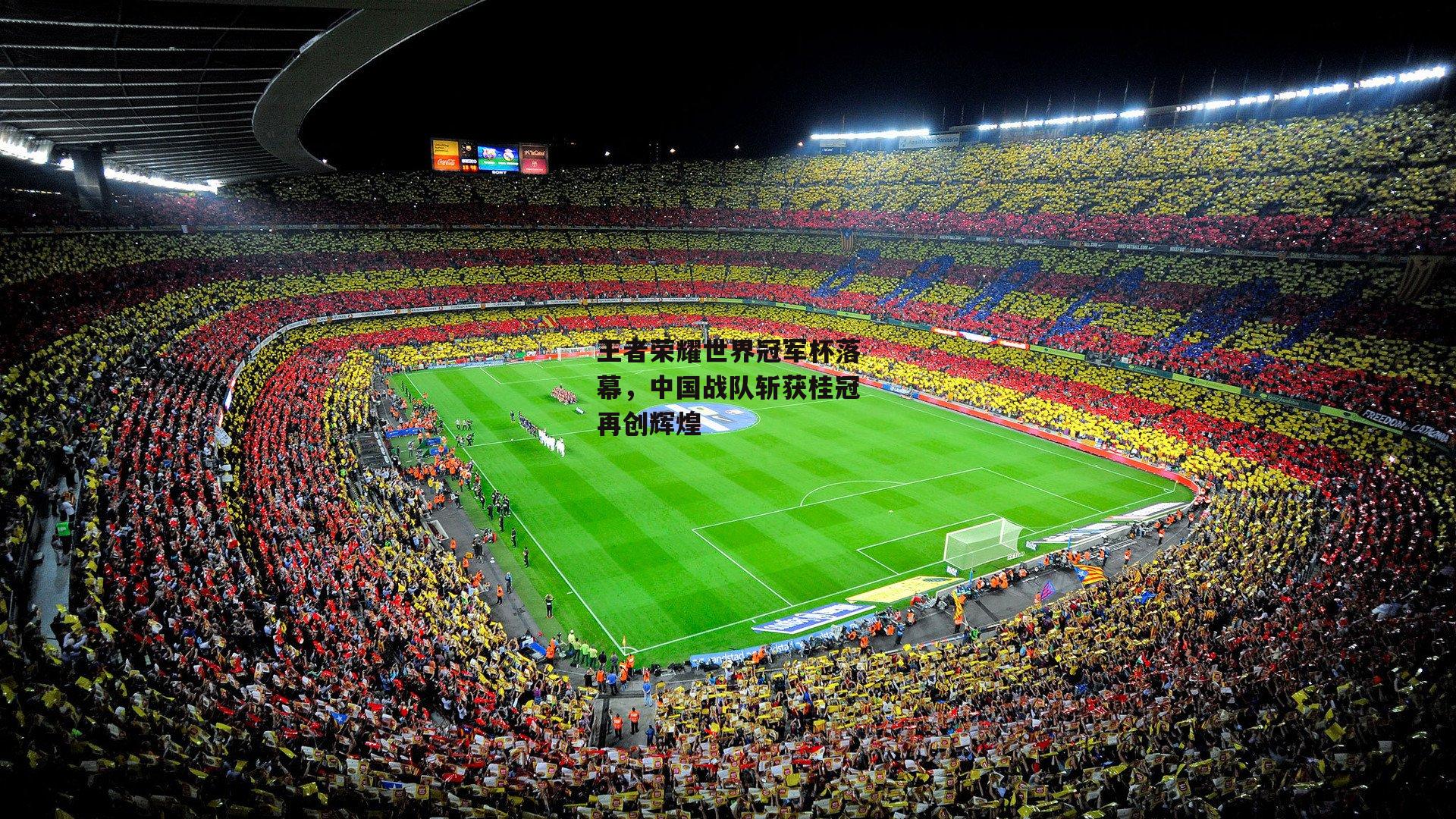 王者荣耀世界冠军杯落幕，中国战队斩获桂冠再创辉煌